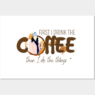 First I Drink the Coffee - Then I Do the Things Posters and Art